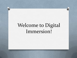 Welcome to Digital
   Immersion!
 