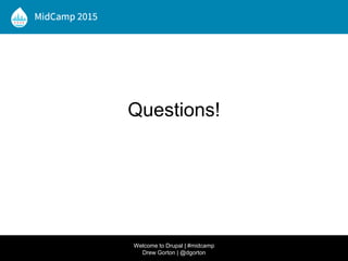 Questions!
Welcome to Drupal | #midcamp
Drew Gorton | @dgorton
 