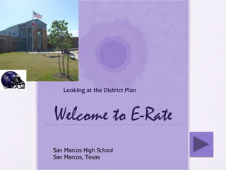 Welcome to E-Rate Looking at the District Plan San Marcos High School San Marcos, Texas 