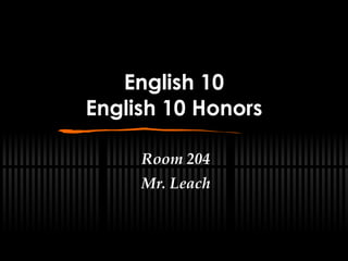 English 10 English 10 Honors Room 204 Mr. Leach 