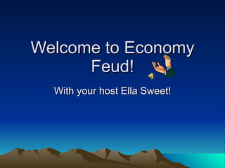 Welcome to Economy Feud! With your host Ella Sweet! 