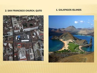 2. SAN FRANCISCO CHURCH, QUITO 1. GALAPAGOS ISLANDS
 