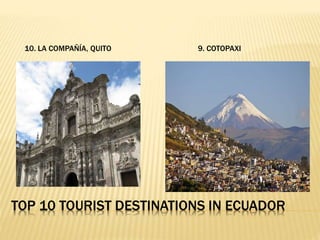 10. LA COMPAÑÍA, QUITO 9. COTOPAXI 
TOP 10 TOURIST DESTINATIONS IN ECUADOR 
 