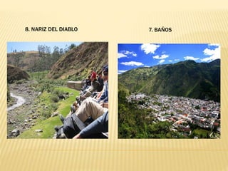 8. NARIZ DEL DIABLO 7. BAÑOS 
 