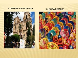 4. CATEDRAL NUEVA, CUENCA 3. OTAVALO MARKET 
 