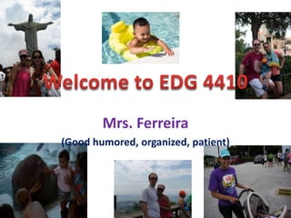 Mrs. Ferreira
(Good humored, organized, patient)
 