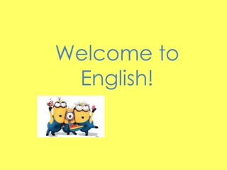 Welcome to 
English! 
 