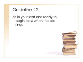 Guideline #2
Be in your seat and ready to
  begin class when the bell
  rings.
 