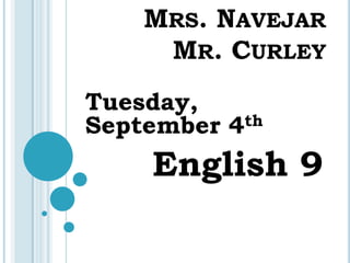 MRS. NAVEJAR
     MR. CURLEY
Tuesday,
September 4 th


     English 9
 