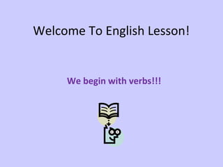 Welcome To English Lesson!


     We begin with verbs!!!
 