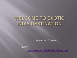 Rajasthan Tourism
From:
www.exoticindiadestination.com
 