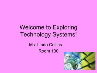Welcome to Exploring Technology Systems! Ms. Linda Collins Room 130 