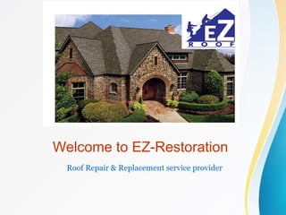 Welcome to EZ-Restoration 
Roof Repair & Replacement service provider 
 