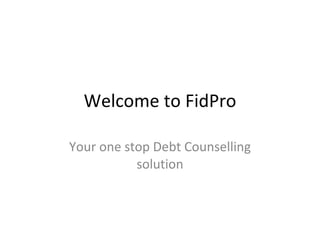 Welcome to FidPro Your one stop Debt Counselling solution 