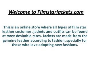 Welcome to Filmstarjackets.com
This is an online store where all types of film star
leather costumes, jackets and outfits can be found
at most desirable rates. Jackets are made from the
genuine leather according to fashion, specially for
those who love adopting new fashions.

 