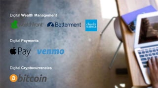 Digital Wealth Management
Digital Payments
Digital Cryptocurrencies
 