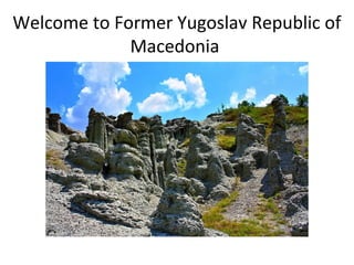 Welcome to Former Yugoslav Republic of
Macedonia

 