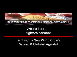 Where freedom
      fighters connect

Fighting the New World Order’s
  Satanic & Globalist Agenda!
 