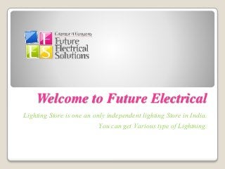 Welcome to Future Electrical
Lighting Store is one an only independent lighting Store in India.
You can get Various type of Lightning.
 