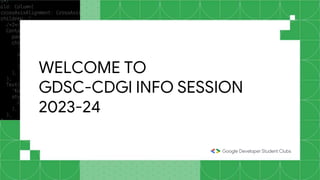 WELCOME TO
GDSC-CDGI INFO SESSION
2023-24
 