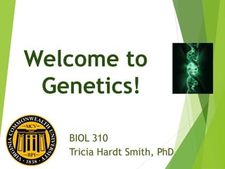 Welcome to
Genetics!
BIOL 310
Tricia Hardt Smith, PhD

 