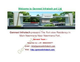 Welcome to Gennext Infratech pvt Ltd
Gennext Infratech presesnt The Fort view Residency in
Main Neemrana Near Neemrana Fort.
Gennext Team :-
Helpline no : +91 8882335577
Email : info@gennextinfratech.com
Web : http://gennextinfratech.com/
 