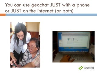 You can use geochat JUST with a phone or JUST on the internet (or both) 