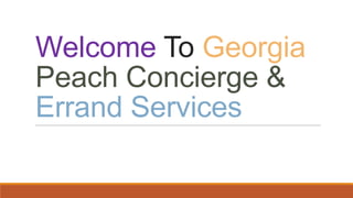 Welcome To Georgia
Peach Concierge &
Errand Services
 