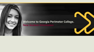 Welcome to Georgia Perimeter College.
New Student Orientation
 