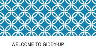 WELCOME TO GIDDY-UP
 