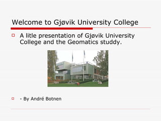 Welcome to Gjøvik University College ,[object Object],[object Object]