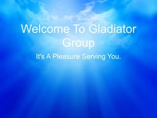 Welcome To Gladiator
Group
It's A Pleasure Serving You.
 