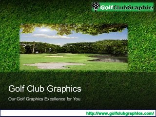 Golf Club Graphics
Our Golf Graphics Excellence for You
http://www.golfclubgraphics.com/
 