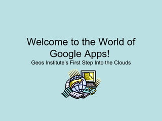 Welcome to the World of Google Apps!  Geos Institute’s First Step Into the Clouds 