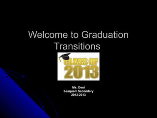 Welcome to Graduation
Transitions

Ms. Deol
Seaquam Secondary
2012-2013

 