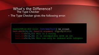 • The Type Checker gives the following error:
The Type Checker
What’s the Difference?
 