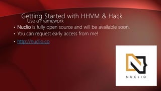 • Nuclio is fully open source and will be available soon.
• You can request early access from me!
• http://nuclio.co
Use a Framework
Getting Started with HHVM & Hack
 