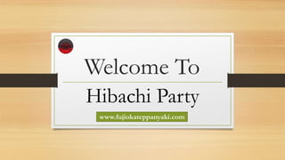 Welcome To
Hibachi Party
www.fujiokateppanyaki.com
 