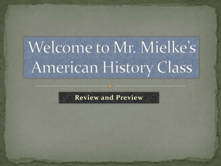 Welcome to Mr. Mielke’sAmerican History Class Review and Preview 
