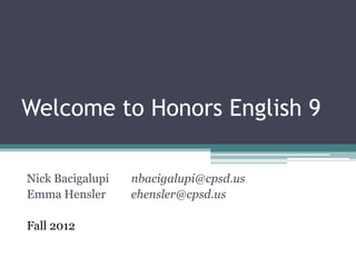 Welcome to Honors English 9

Nick Bacigalupi   nbacigalupi@cpsd.us
Emma Hensler      ehensler@cpsd.us

Fall 2012
 