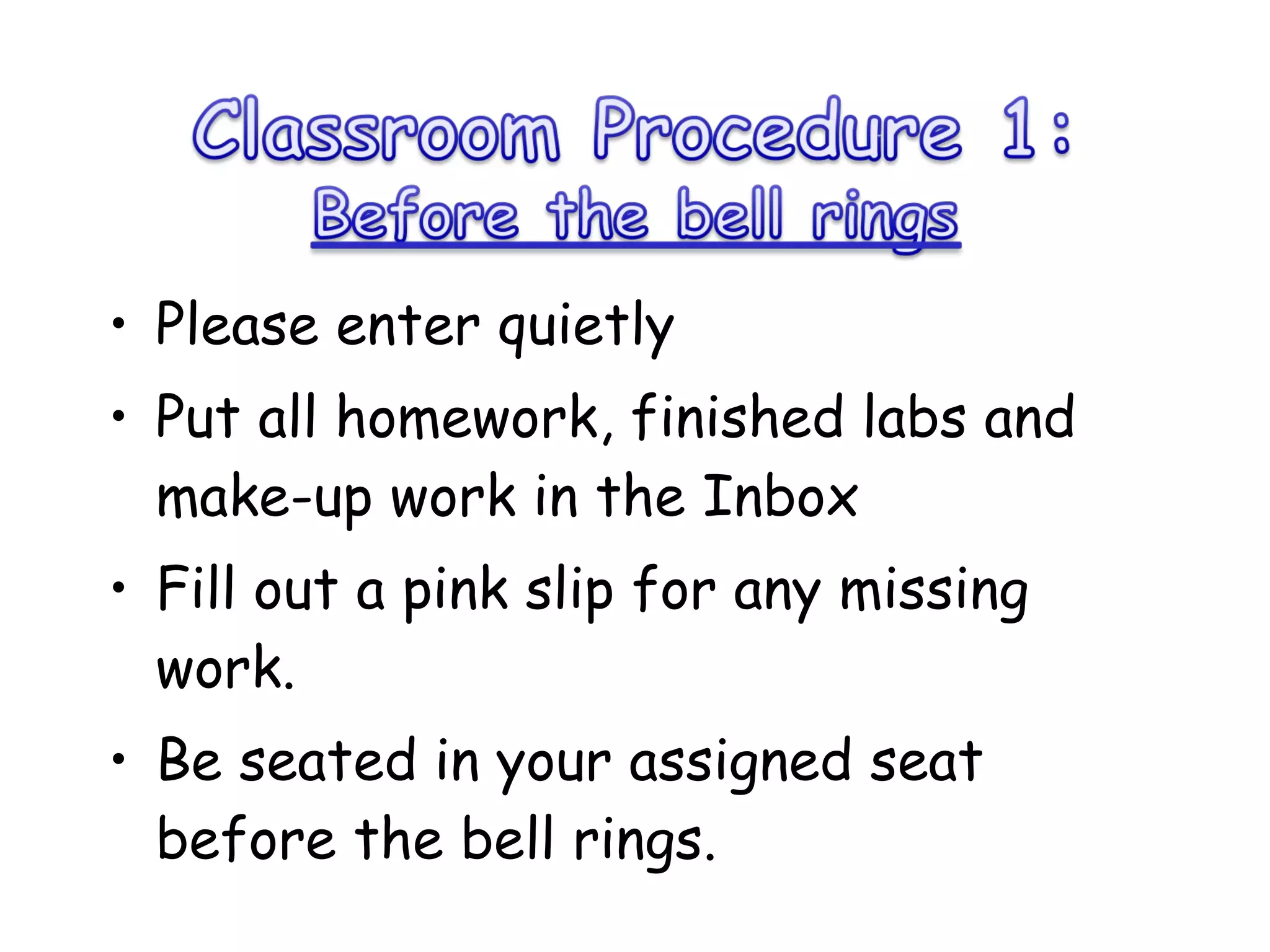 Please enter quietly Put all homework, finished labs and make-up work in the Inbox Fill out a pink slip for any missing work.  Be seated in your assigned seat before the bell rings.  