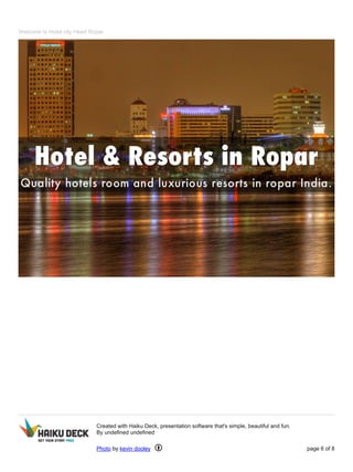 Welcome to Hotel city Heart Ropar 
Created with Haiku Deck, presentation software that's simple, beautiful and fun. 
By undefined undefined 
Photo by kevin dooley page 6 of 8 
 