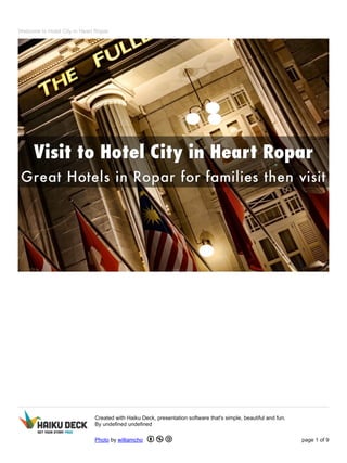 Welcome to Hotel City in Heart Ropar 
Created with Haiku Deck, presentation software that's simple, beautiful and fun. 
By undefined undefined 
Photo by williamcho page 1 of 9 
 