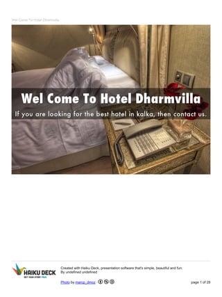 Wel Come To Hotel Dharmvilla 
Created with Haiku Deck, presentation software that's simple, beautiful and fun. 
By undefined undefined 
Photo by marcp_dmoz page 1 of 28 
 