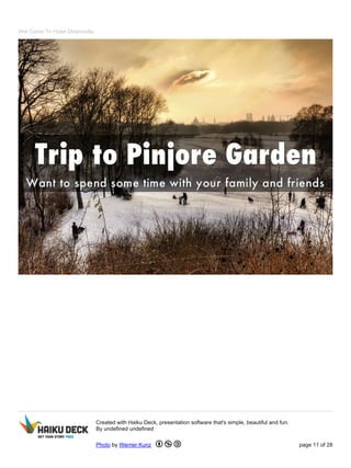 Wel Come To Hotel Dharmvilla
Created with Haiku Deck, presentation software that's simple, beautiful and fun.
By undefined undefined
Photo by Werner Kunz page 11 of 28
 