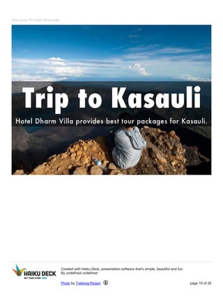 Wel Come To Hotel Dharmvilla
Created with Haiku Deck, presentation software that's simple, beautiful and fun.
By undefined undefined
Photo by Trekking Rinjani page 15 of 28
 