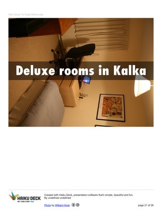 Wel Come To Hotel Dharmvilla
Created with Haiku Deck, presentation software that's simple, beautiful and fun.
By undefined undefined
Photo by William Hook page 21 of 28
 