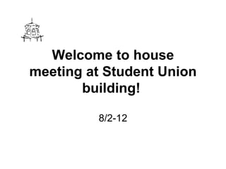 Welcome to house meeting at Student Union building!   8/2-12 