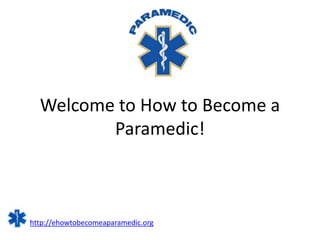 Welcome to How to Become a
         Paramedic!



http://ehowtobecomeaparamedic.org
 