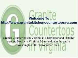 Welcome To
http://www.granitekitchencountertopsva.com



 Granite Countertops in Virginia is a fabricator and installer
    serving Northern Virginia, Maryland, adn the entire
            Washington DC metropolitan area.
 